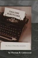 Calling Elections: The History of Horse-Race Journalism 0268022534 Book Cover