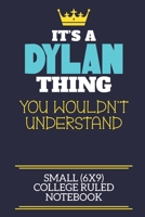 It's A Dylan Thing You Wouldn't Understand Small (6x9) College Ruled Notebook: A cute book to write in for any book lovers, doodle writers and budding authors! 1702255131 Book Cover