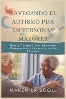 NAVEGANDO EL AUTISMO PDA EN PERSONAS MAYORES: Una guía para una Atención Compasiva y Centrada en la Persona (Spanish Edition) B0DT95MCJ6 Book Cover