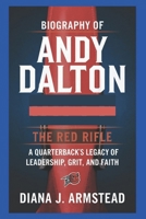 BIOGRAPHY OF ANDY DALTON: THE RED RIFLE: A QUARTERBACK’S LEGACY OF LEADERSHIP, GRIT, AND FAITH” B0DZC5NLM3 Book Cover