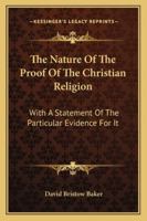 The Nature Of The Proof Of The Christian Religion: With A Statement Of The Particular Evidence For It 1430443243 Book Cover