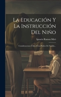 La Educación Y La Instrucción Del Niño: Consideraciones Útiles A Los Padres De Familia... 1020453176 Book Cover