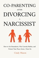 Co-Parenting After Divorcing a Narcissist: How to Set Boundaries, Win Custody Battles, and Protect Your Peace from a Toxic Ex 1806477017 Book Cover