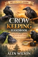 CROW KEEPING HANDBOOK: Long-term health, aging, and senior care strategies. B0GGCC7HPL Book Cover