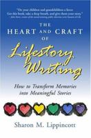 The Heart and Craft of Lifestory Writing: How to Transform Memories Into Meaningful Stories 0979299802 Book Cover