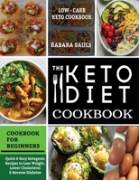 The Keto Diet Cookbook for Beginners : Quick & Easy Ketogenic Recipes to Lose Weight, Lower Cholesterol & Reverse Diabetes 195250449X Book Cover