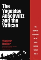 The Yugoslav Auschwitz and the Vatican: The Croatian Massacre of the Serbs During World War II 0879757523 Book Cover