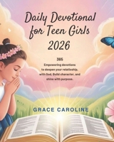 DAILY DEVOTIONAL FOR TEEN GIRLS 2026: 365 Empowering Devotions To Deepen Your Relationship With God Build Character And Shine With Purpose B0FRXL75HQ Book Cover