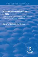 Communal Land Ownership in Chile: The Agricultural Communities in the Commune of Canela, Norte Chico (1600-1998) 1138718319 Book Cover