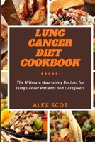 LUNG CANCER DIET COOKBOOK: The Ultimate Nourishing Recipes for Lung Cancer Patients and Caregivers B0C2RRNZFT Book Cover