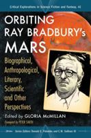Orbiting Ray Bradbury's Mars: Biographical, Anthropological, Literary, Scientific and Other Perspectives 0786475765 Book Cover