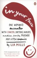 In Your Face: One Woman's Encounter with Cancer, Doctors, Nurses, Machines, Family, Friends, and a Few Enemies 1844881563 Book Cover