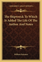 The Shipwreck to Which Is Added the Life of the Author and Notes 1417954795 Book Cover