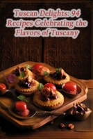 Tuscan Delights: 94 Recipes Celebrating the Flavors of Tuscany B0CJBMJYG4 Book Cover