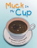 Muck in My Cup 1479780863 Book Cover