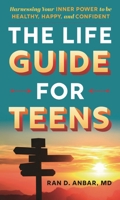 The Life Guide for Teens: Harnessing Your Inner Power to Be Healthy, Happy, and Confident 1538191415 Book Cover