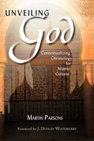 Unveiling God: Contextualizing Christology for Islamic Culture 0878084541 Book Cover