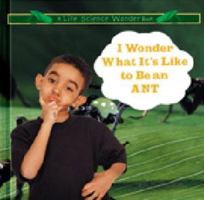I Wonder What It's Like to Be an Ant (Hovanec, Erin M. Life Science Wonder Series.) 0823954498 Book Cover