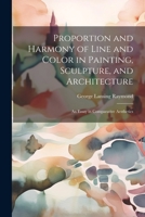 Proportion and Harmony of Line and Color in Painting, Sculpture, and Architecture: An Essay in Comparative Aesthetics 102174882X Book Cover
