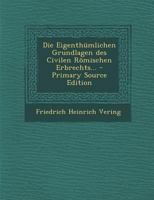 Die Eigenthümlichen Grundlagen des Civilen Römischen Erbrechts... 1161081305 Book Cover