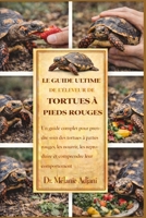 LE GUIDE ULTIME DE L'ÉLEVEUR DE TORTUES À PIEDS ROUGES: Un guide complet pour prendre soin des tortues à pattes rouges, les nourrir, les reproduire et comprendre leur comportement. (French Edition) B0GG75SWGK Book Cover