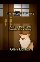 The Pretend Detective (The Max Moran Fireside Inn) B0DPRBMTBJ Book Cover