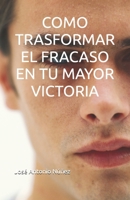 COMO TRASFORMAR EL FRACASO EN TU MAYOR VICTORIA (TRANSFORMACIÓN PERSONAL) (Spanish Edition) B0DQVNBPKC Book Cover