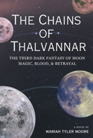 The Chains of Thalvannar: The Third Dark Fantasy of Moon Magic, Blood, and Betrayal B0DYP33854 Book Cover