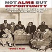 Not Alms But Opportunity: The Urban League and the Politics of Racial Uplift, 1910-1950 1469605708 Book Cover