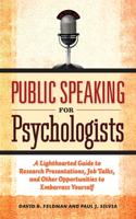 Public Speaking for Psychologists: A Lighthearted Guide to Research Presentation, Jobs Talks, and Other Opportunities to Embarrass Yourself 1433807300 Book Cover