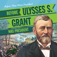 Before Ulysses S. Grant Was President 1538229145 Book Cover