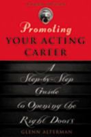 Promoting Your Acting Career: A Step-by-Step Guide to Opening the Right Doors 1581153910 Book Cover