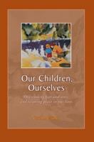 Our Children, Ourselves: Overcoming Fear and Stress and Restoring Peace in Our Lives 0595363814 Book Cover