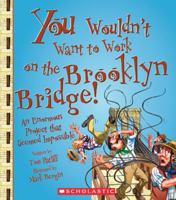 You Wouldn't Want to Work on the Brooklyn Bridge!: An Enormous Project That Seemed Impossible 0531205193 Book Cover