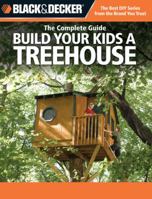 The Complete Guide: Build Your Kids a Treehouse (Black & Decker Home Improvement Library) 1589232879 Book Cover