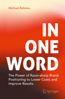 In One Word: The Power of Razor-Sharp Brand Positioning to Lower Costs and Improve Results 3031882016 Book Cover