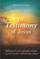 The Testimony of Jesus: Releasing the spirit of prophecy through Amazing Christian Testimonies & Stories 9671682421 Book Cover