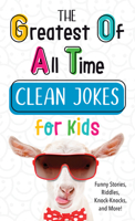 The Greatest of All Time Clean Jokes for Kids: Funny Stories, Riddles, Knock-Knocks, and More! 1643529846 Book Cover