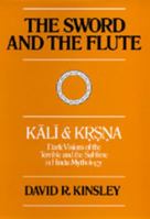 The Sword and the Flute--Kali and Krsna: Dark Visions of the Terrible and the Sublime in Hindu Mythology 0520035100 Book Cover