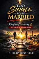 Too Single to be Married:Emotional Maturity and Marriage Readiness B0GQ2G4GLB Book Cover