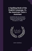 A Spelling Book of the English Language, Or the American Tutor's Assistant: Intended Particularly for the Use of "Common Schools", the Pronunciation ... to the Much Approved Principles of J.Walker 114544945X Book Cover