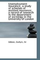 Unemployment Insurance, a Study of Schemes of Assisted Insurance; A Record of Research in the Depart 1113489278 Book Cover