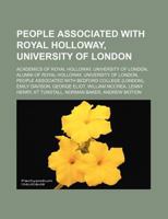 People associated with Royal Holloway, University of London: Academics of Royal Holloway, University of London, Alumni of Royal Holloway, University ... Emily Davison, George Eliot, William McCrea 1157525652 Book Cover