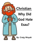 Christian - Why Did God Hate Esau? B0DTYQGTFP Book Cover
