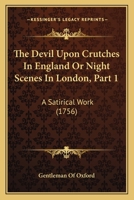 The Devil Upon Crutches In England Or Night Scenes In London, Part 1: A Satirical Work 1104386771 Book Cover
