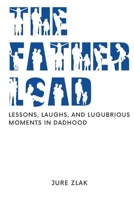 The Father Load: Lessons, Laughs, and Lugubrious Moments in Dadhood B0C883MXM5 Book Cover