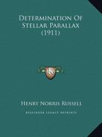 Determinations of Stellar Parallax. Based Upon Photographs Taken at the Cambridge Observatory by Arthur R. Hinks and the Writer, With Magnitudes and ... Observatory Under Direction of E.C. Pickering 1436820936 Book Cover