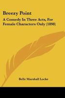 Breezy Point: A Comedy In Three Acts, For Female Characters Only (1898) 3741187496 Book Cover