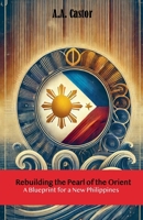 Rebuilding the Pearl of the Orient: A Blueprint for a New Philippines B0DWQWGQZR Book Cover