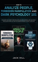 How to Analyze People, Forbidden Manipulation and Dark Psychology 101: Discover the Covert Code for Limitless Mind Control and Subliminal Persuasion Using NLP and the Hidden Meaning of Body Language 1693726416 Book Cover